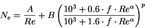 \begin{displaymath}
N_e=\frac{A}{Re}+B \left(\frac{10^3+0.6 \cdot f \cdot Re^\alpha}
{10^3+1.6 \cdot f \cdot Re^\alpha} \right)^p
\end{displaymath}