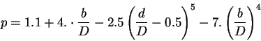 \begin{displaymath}
p=1.1+4.\cdot \frac{b}{D}-2.5 \left(\frac{d}{D}-0.5 \right)^5-7.
\left( \frac{b}{D} \right)^4
\end{displaymath}