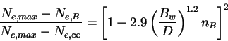 \begin{displaymath}
\frac{N_{e,max}-N_{e,B}}{N_{e,max}-N_{e,\infty}}=\left[1-2.9
\left(\frac{B_w}{D}\right)^{1.2} n_B\right]^2
\end{displaymath}