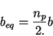 \begin{displaymath}
b_{eq}=\frac{n_p}{2.} b
\end{displaymath}