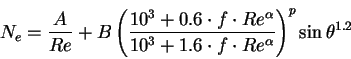 \begin{displaymath}
N_e=\frac{A}{Re}+B \left(\frac{10^3+0.6 \cdot f \cdot Re^\a...
...10^3+1.6 \cdot f \cdot Re^\alpha} \right)^p \sin \theta^{1.2}
\end{displaymath}