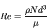 \begin{displaymath}
Re=\frac{\rho N d^3}{\mu}
\end{displaymath}